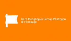 7 Cara Menghapus Semua Postingan di Fanspage Sekaligus - Tigasiku