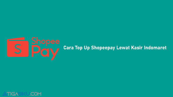 Cara Top Up Shopeepay Lewat Kasir Indomaret